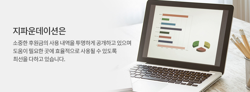지파운데이션은 소중한 후원금의 사용 내역을 투명하게 공개하고 있으며 도움이 필요한 곳에 효율적으로 사용될 수 있도록 최선을 다하고 있습니다.